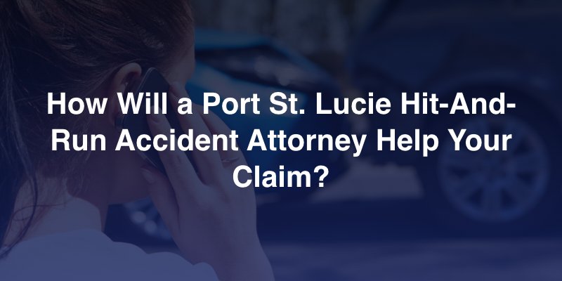 How Will a Port St. Lucie Hit-And-Run Accident Attorney Help Your Claim?