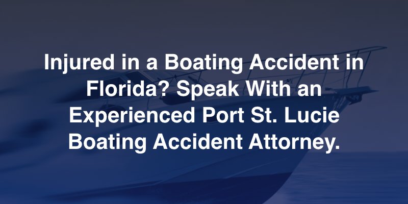 Injured in a Boating Accident in Florida? Speak With an Experienced Port St. Lucie Boating Accident Attorney.