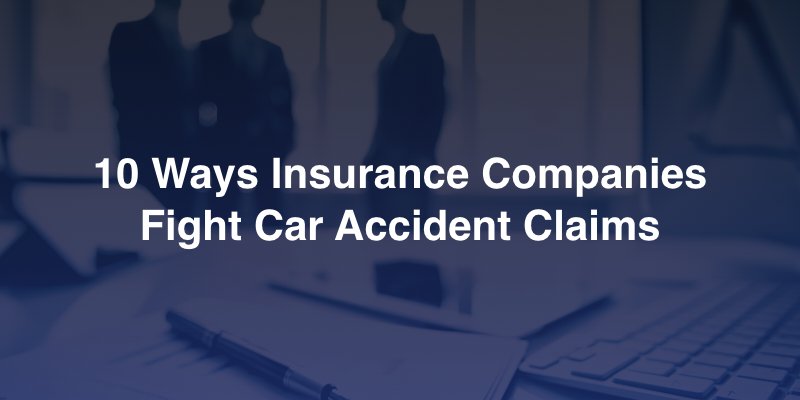 10 Ways Insurance Companies Fight Car Accident Claims